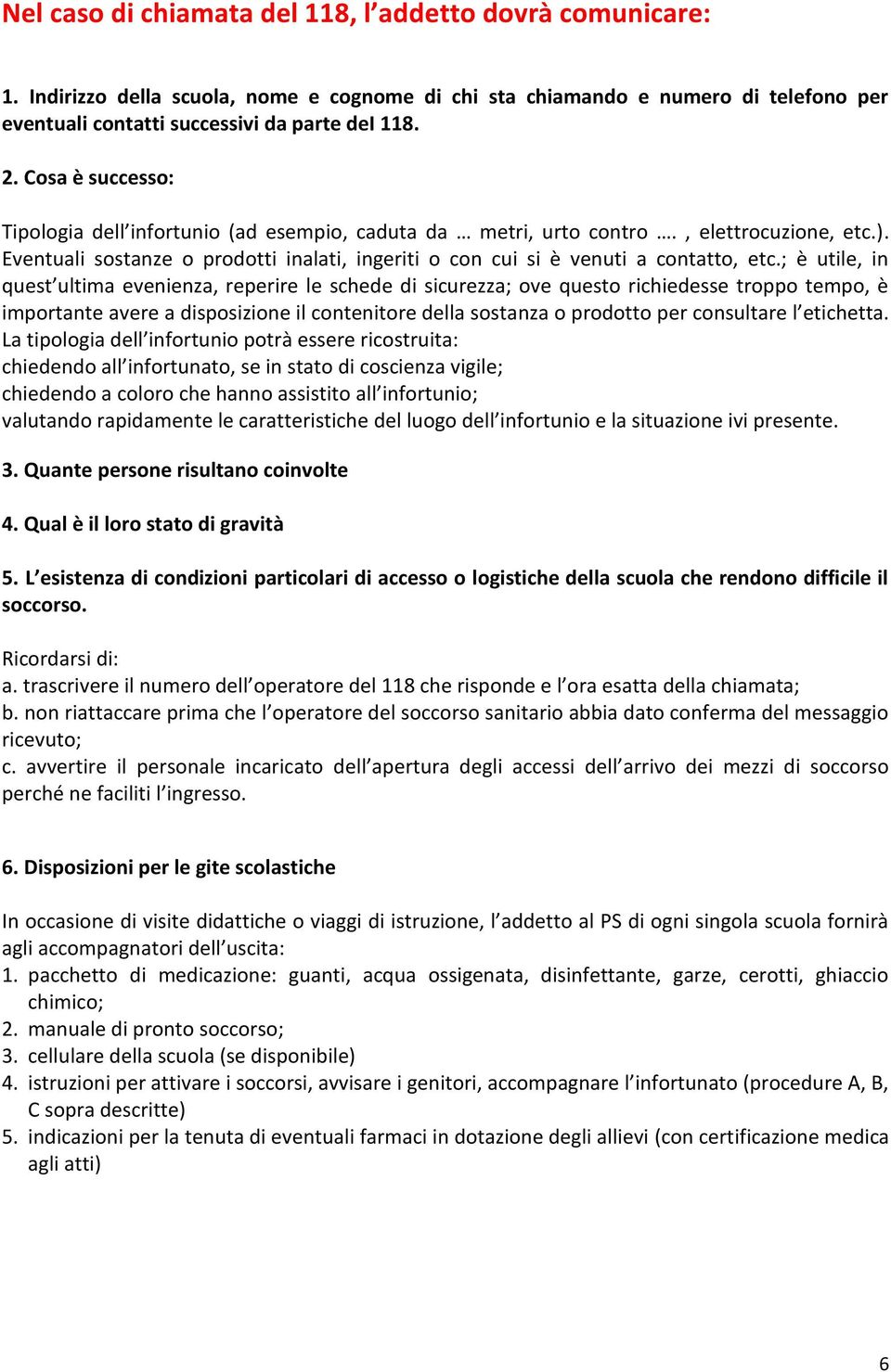 ; è utile, in quest ultima evenienza, reperire le schede di sicurezza; ove questo richiedesse troppo tempo, è importante avere a disposizione il contenitore della sostanza o prodotto per consultare l