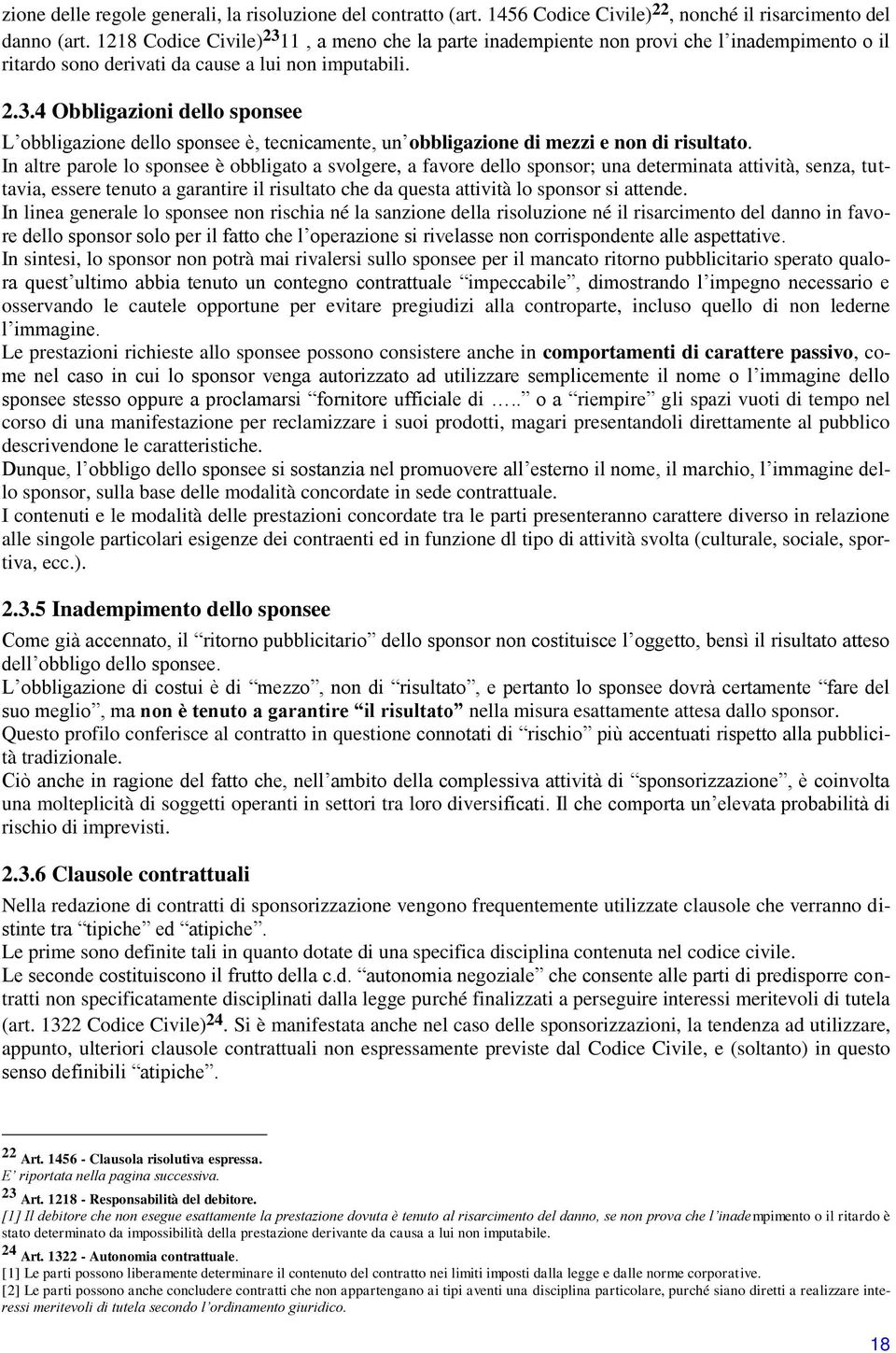 In altre parole lo sponsee è obbligato a svolgere, a favore dello sponsor; una determinata attività, senza, tuttavia, essere tenuto a garantire il risultato che da questa attività lo sponsor si