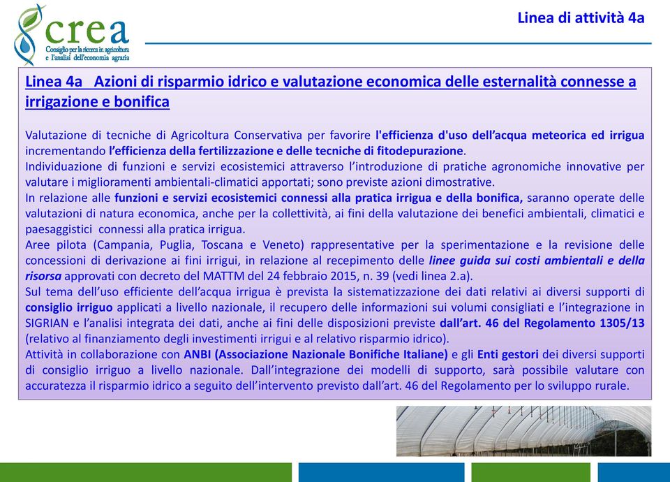 Individuazione di funzioni e servizi ecosistemici attraverso l introduzione di pratiche agronomiche innovative per valutare i miglioramenti ambientali-climatici apportati; sono previste azioni