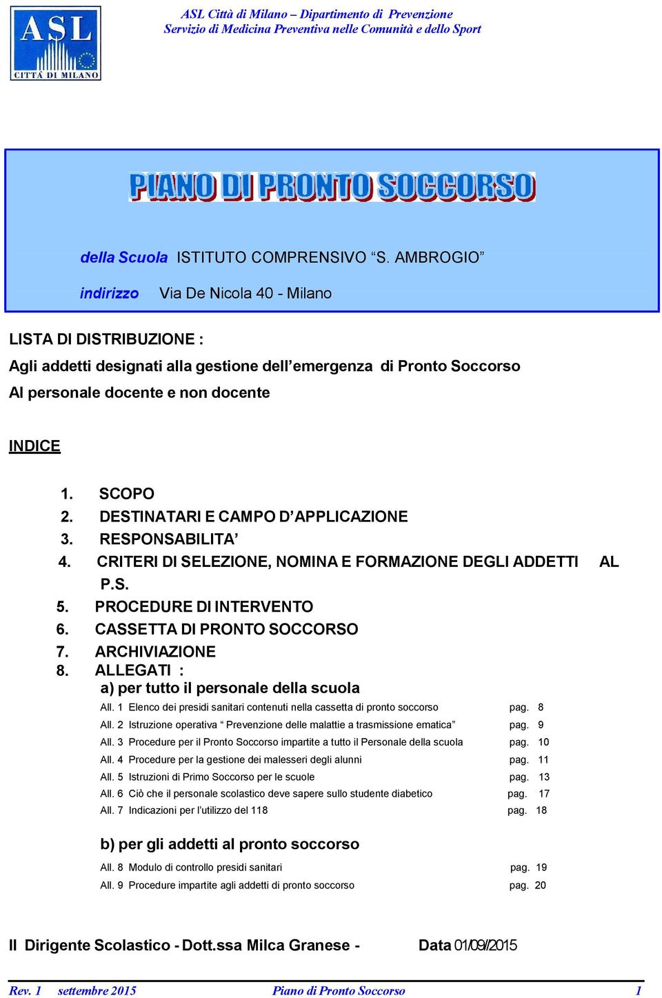 DESTINATARI E CAMPO D APPLICAZIONE 3. RESPONSABILITA 4. CRITERI DI SELEZIONE, NOMINA E FORMAZIONE DEGLI ADDETTI AL P.S. 5. PROCEDURE DI INTERVENTO 6. CASSETTA DI PRONTO SOCCORSO 7. ARCHIVIAZIONE 8.