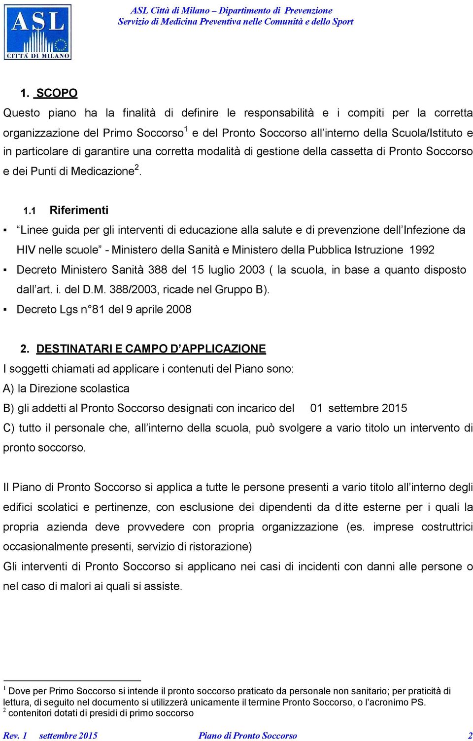 1 Riferimenti Linee guida per gli interventi di educazione alla salute e di prevenzione dell Infezione da HIV nelle scuole - Ministero della Sanità e Ministero della Pubblica Istruzione 1992 Decreto