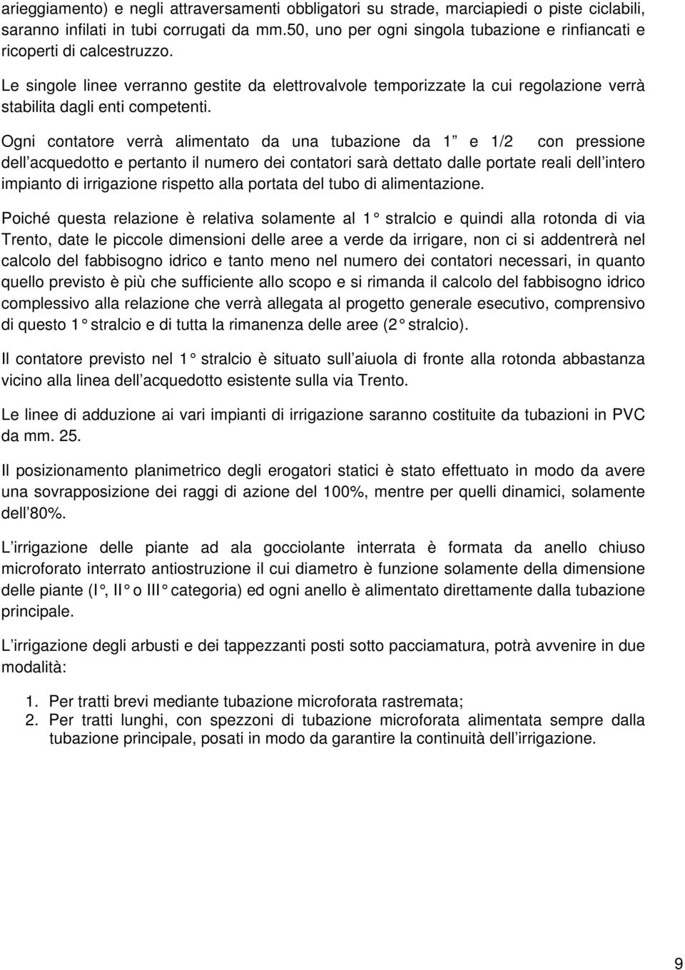 Ogni contatore verrà alimentato da una tubazione da 1 e 1/2 con pressione dell acquedotto e pertanto il numero dei contatori sarà dettato dalle portate reali dell intero impianto di irrigazione