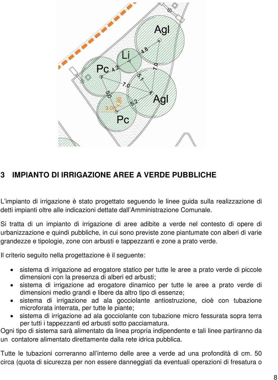 Si tratta di un impianto di irrigazione di aree adibite a verde nel contesto di opere di urbanizzazione e quindi pubbliche, in cui sono previste zone piantumate con alberi di varie grandezze e