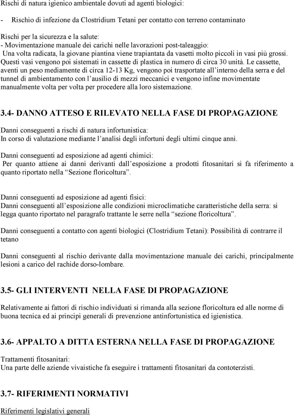 Questi vasi vengono poi sistemati in cassette di plastica in numero di circa 30 unità.