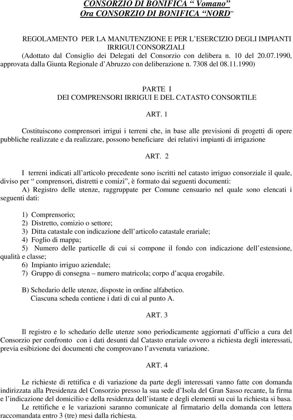 1 Costituiscono comprensori irrigui i terreni che, in base alle previsioni di progetti di opere pubbliche realizzate e da realizzare, possono beneficiare dei relativi impianti di irrigazione ART.