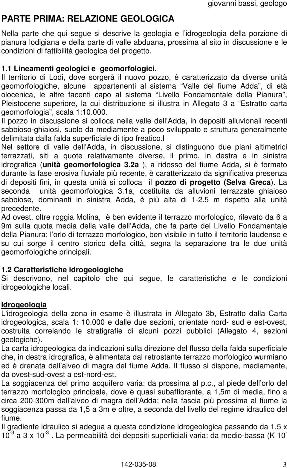 Il territorio di Lodi, dove sorgerà il nuovo pozzo, è caratterizzato da diverse unità geomorfologiche, alcune appartenenti al sistema Valle del fiume Adda, di età olocenica, le altre facenti capo al