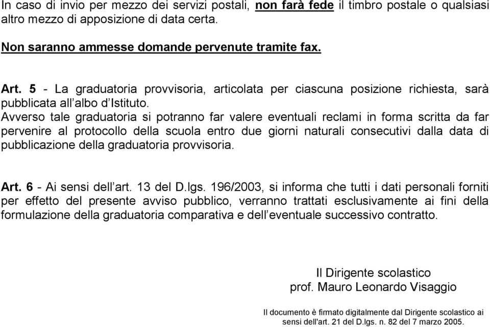 Avverso tale graduatoria si potranno far valere eventuali reclami in forma scritta da far pervenire al protocollo della scuola entro due giorni naturali consecutivi dalla data di pubblicazione della