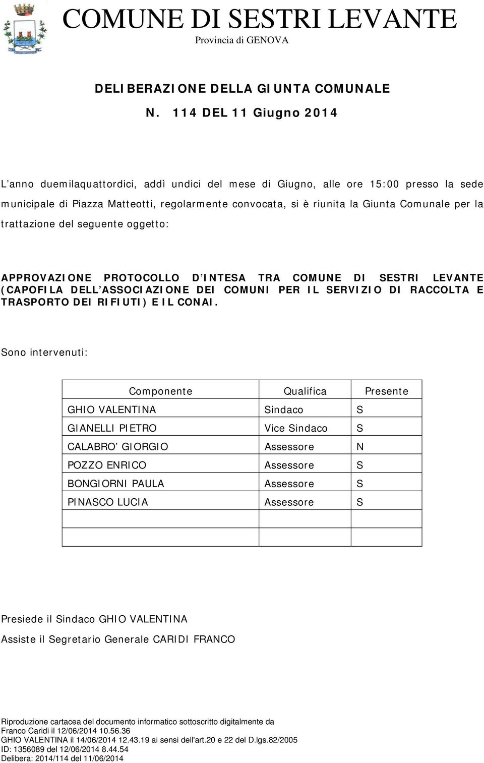 per la trattazione del seguente oggetto: APPROVAZIONE PROTOCOLLO D INTESA TRA COMUNE DI SESTRI LEVANTE (CAPOFILA DELL ASSOCIAZIONE DEI COMUNI PER IL SERVIZIO DI RACCOLTA E TRASPORTO DEI RIFIUTI) E IL