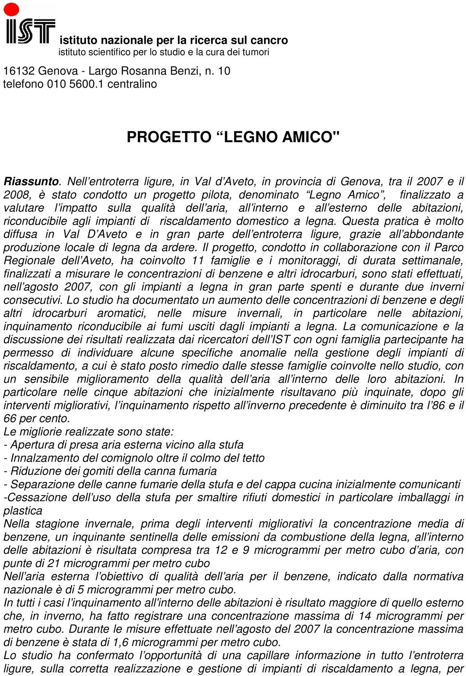 Nell entroterra ligure, in Val d Aveto, in provincia di Genova, tra il 2007 e il 2008, è stato condotto un progetto pilota, denominato Legno Amico, finalizzato a valutare l impatto sulla qualità dell
