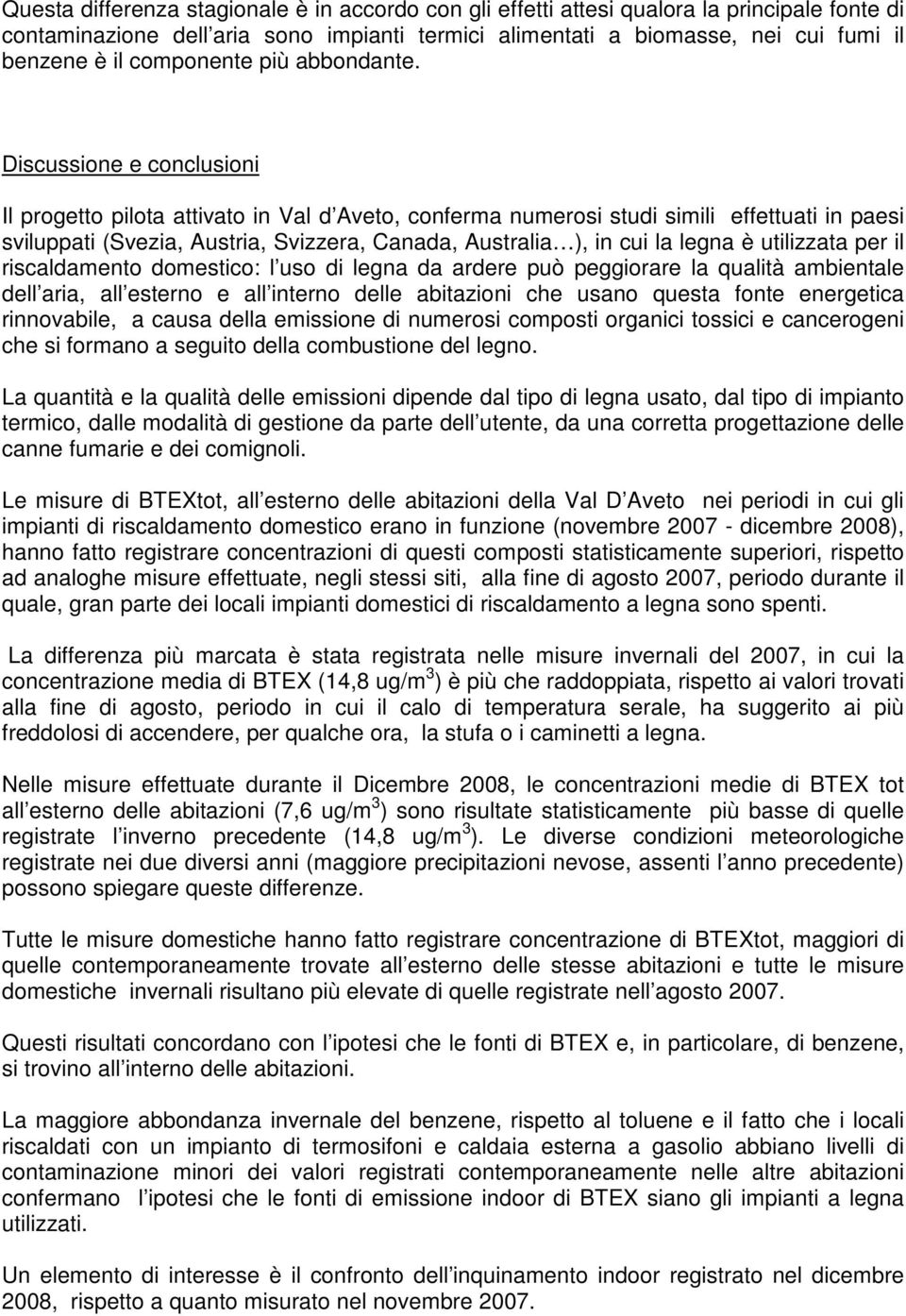 Discussione e conclusioni Il progetto pilota attivato in Val d Aveto, conferma numerosi studi simili effettuati in paesi sviluppati (Svezia, Austria, Svizzera, Canada, Australia ), in cui la legna è