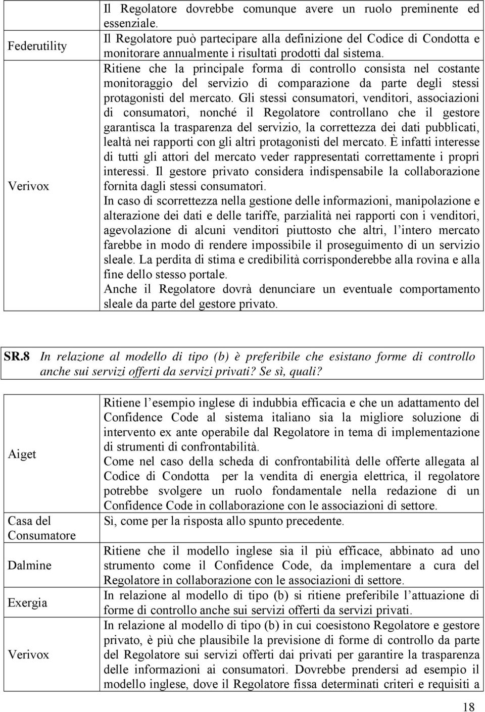 Ritiene che la principale forma di controllo consista nel costante monitoraggio del servizio di comparazione da parte degli stessi protagonisti del mercato.