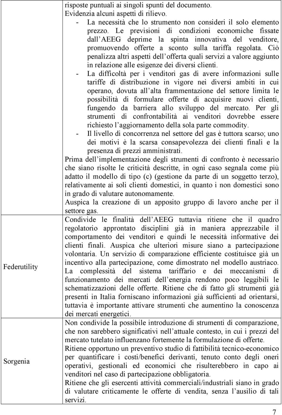 Ciò penalizza altri aspetti dell offerta quali servizi a valore aggiunto in relazione alle esigenze dei diversi clienti.