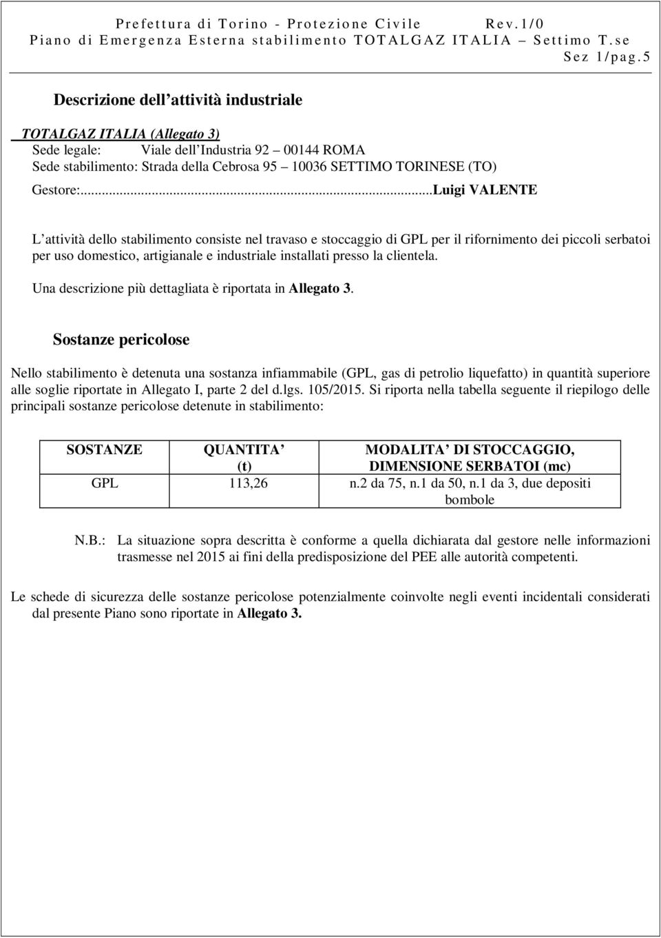 ..Luigi VALENTE L attività dello stabilimento consiste nel travaso e stoccaggio di GPL per il rifornimento dei piccoli serbatoi per uso domestico, artigianale e industriale installati presso la