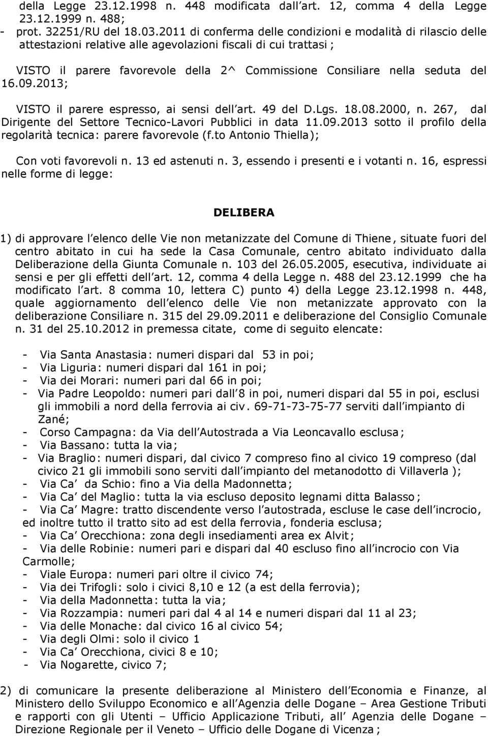 seduta del 16.09.2013; VISTO il parere espresso, ai sensi dell art. 49 del D.Lgs. 18.08.2000, n. 267, dal Dirigente del Settore Tecnico-Lavori Pubblici in data 11.09.2013 sotto il profilo della regolarità tecnica: parere favorevole (f.