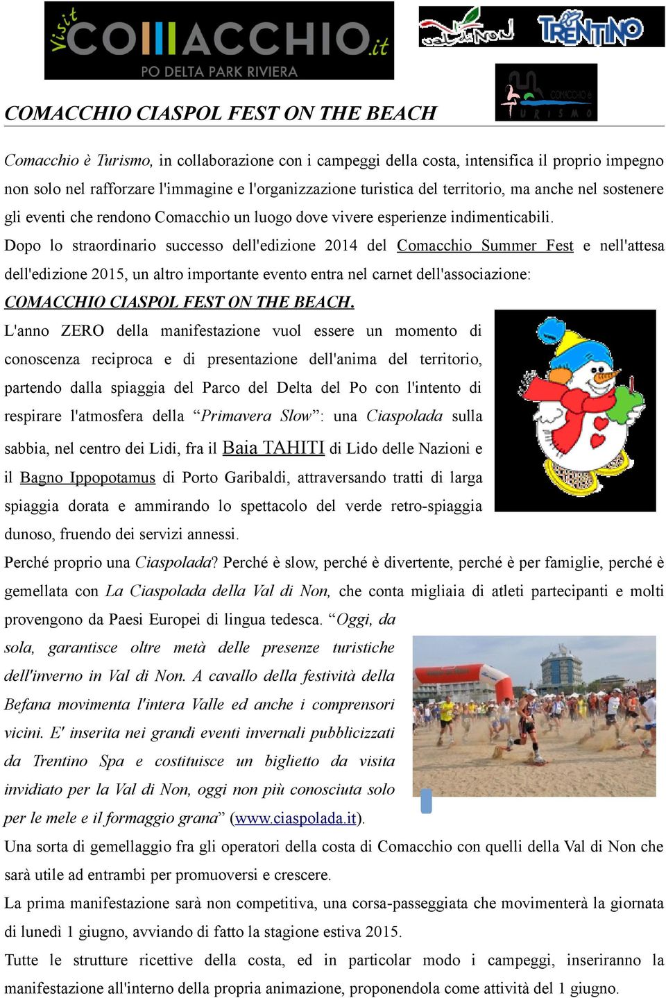 Dopo lo straordinario successo dell'edizione 2014 del Comacchio Summer Fest e nell'attesa dell'edizione 2015, un altro importante evento entra nel carnet dell'associazione: COMACCHIO CIASPOL FEST ON