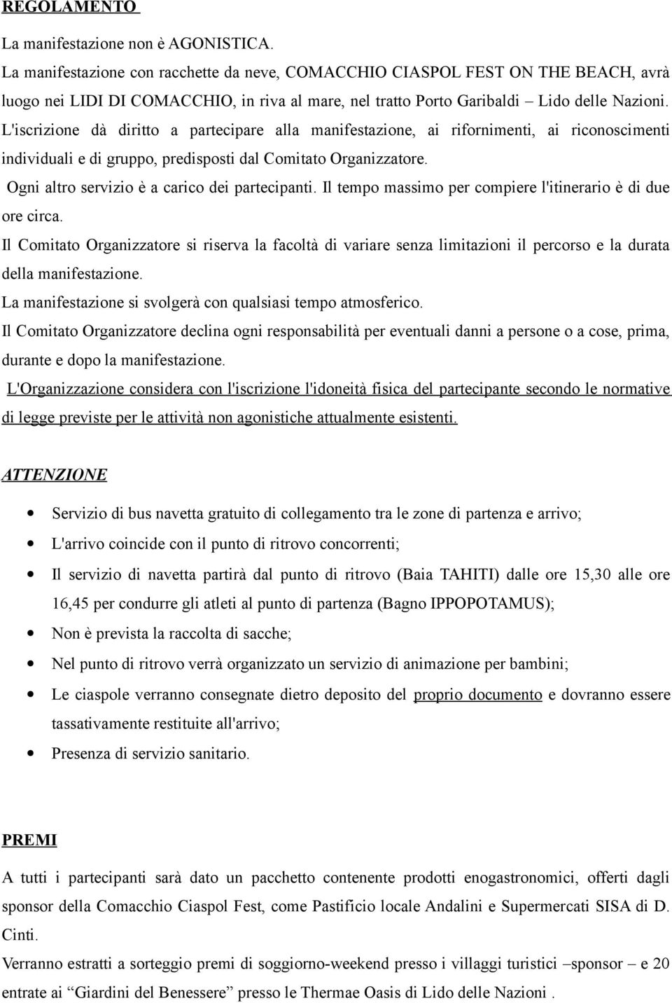 L'iscrizione dà diritto a partecipare alla manifestazione, ai rifornimenti, ai riconoscimenti individuali e di gruppo, predisposti dal Comitato Organizzatore.