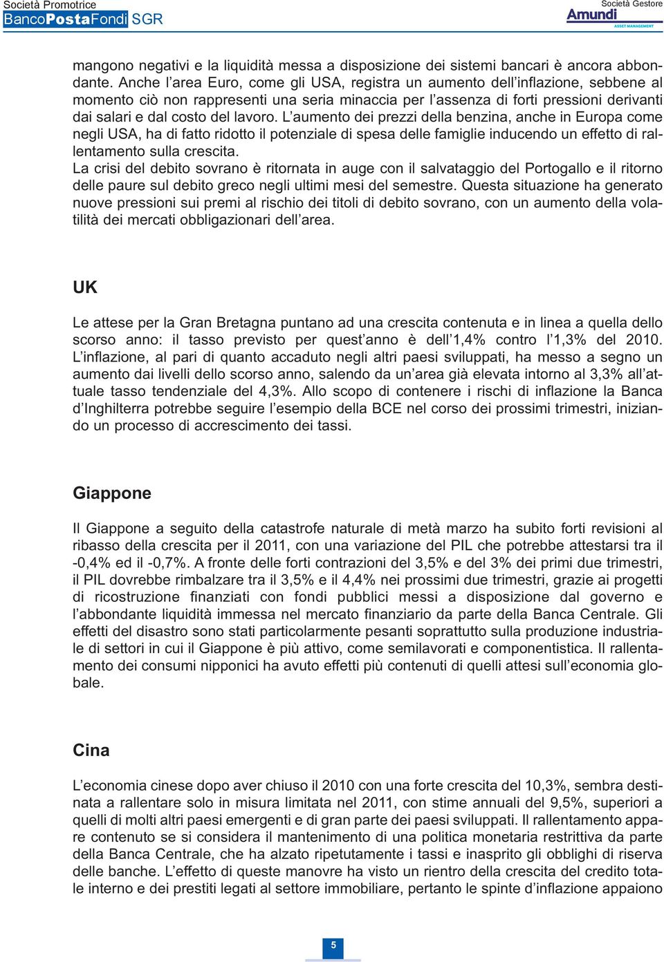 lavoro. L aumento dei prezzi della benzina, anche in Europa come negli USA, ha di fatto ridotto il potenziale di spesa delle famiglie inducendo un effetto di rallentamento sulla crescita.