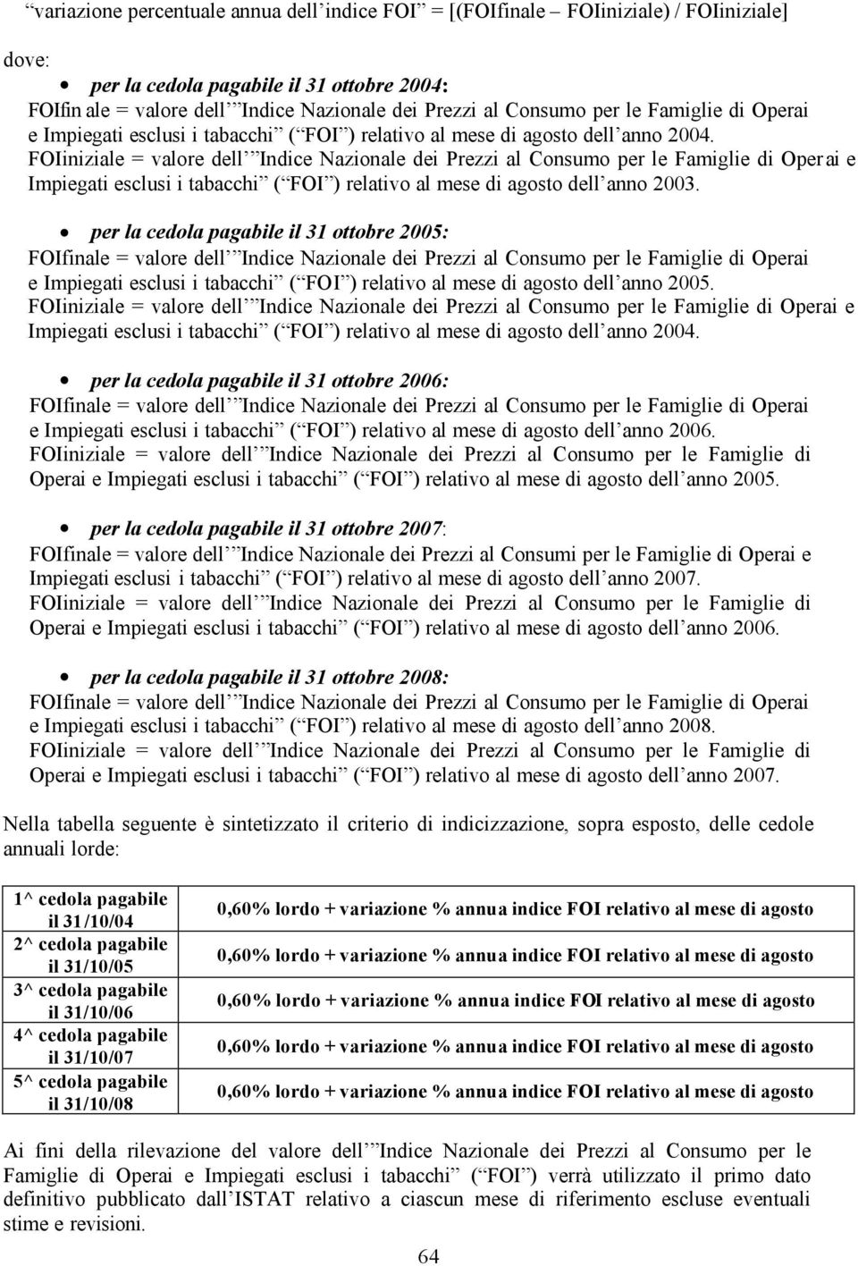 FOIiniziale = valore dell Indice Nazionale dei Prezzi al Consumo per le Famiglie di Operai e Impiegati esclusi i tabacchi ( FOI ) relativo al mese di agosto dell anno 2003.