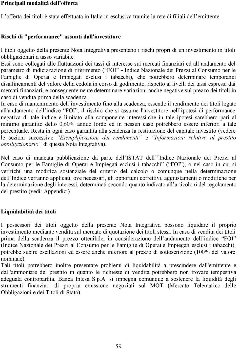 Essi sono collegati alle fluttuazioni dei tassi di interesse sui mercati finanziari ed all andamento del parametro di indicizzazione di riferimento ( FOI - Indice Nazionale dei Prezzi al Consumo per