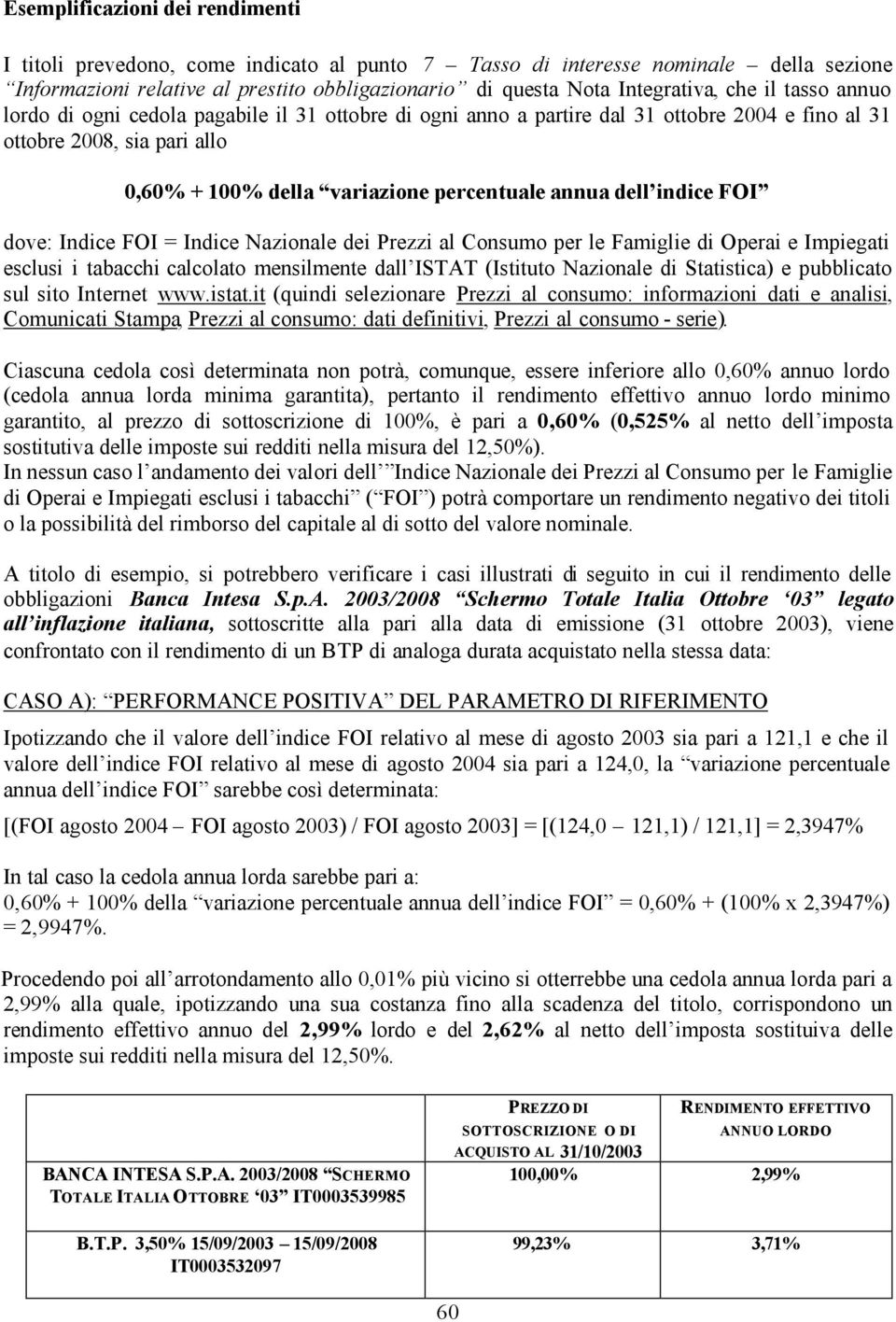 indice FOI dove: Indice FOI = Indice Nazionale dei Prezzi al Consumo per le Famiglie di Operai e Impiegati esclusi i tabacchi calcolato mensilmente dall ISTAT (Istituto Nazionale di Statistica) e