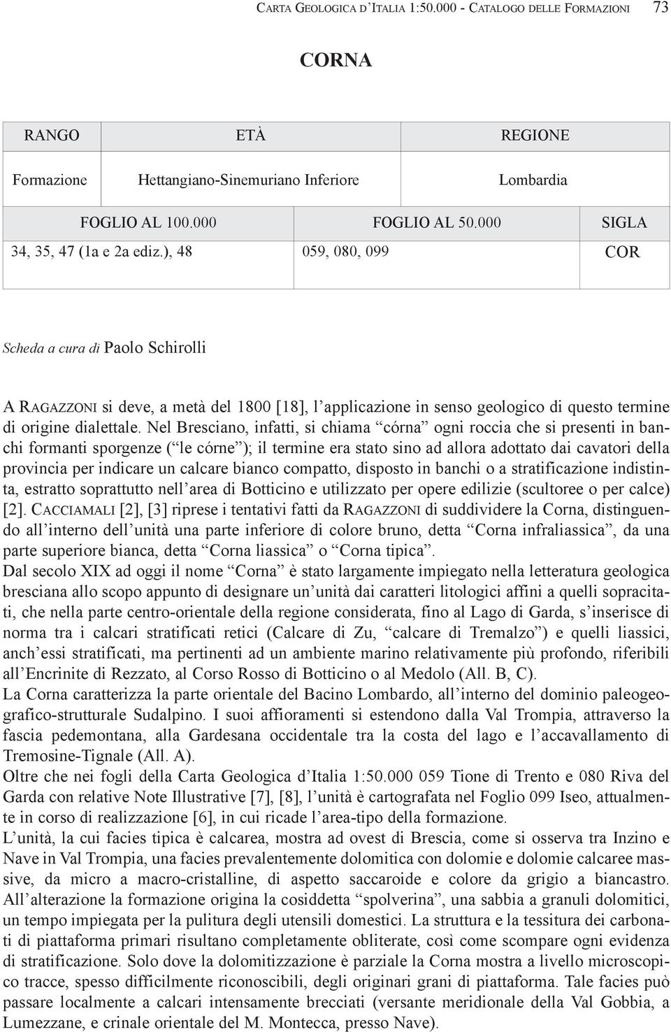 ), 48 059, 080, 099 COR Scheda a cura di Paolo Schirolli A RAGAZZONI si deve, a metà del 1800 [18], l applicazione in senso geologico di questo termine di origine dialettale.