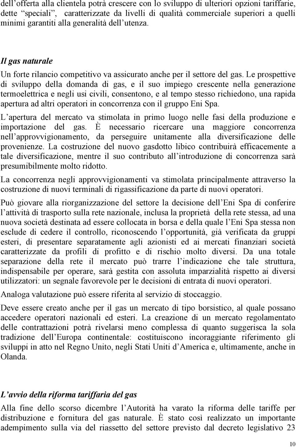 Le prospettive di sviluppo della domanda di gas, e il suo impiego crescente nella generazione termoelettrica e negli usi civili, consentono, e al tempo stesso richiedono, una rapida apertura ad altri