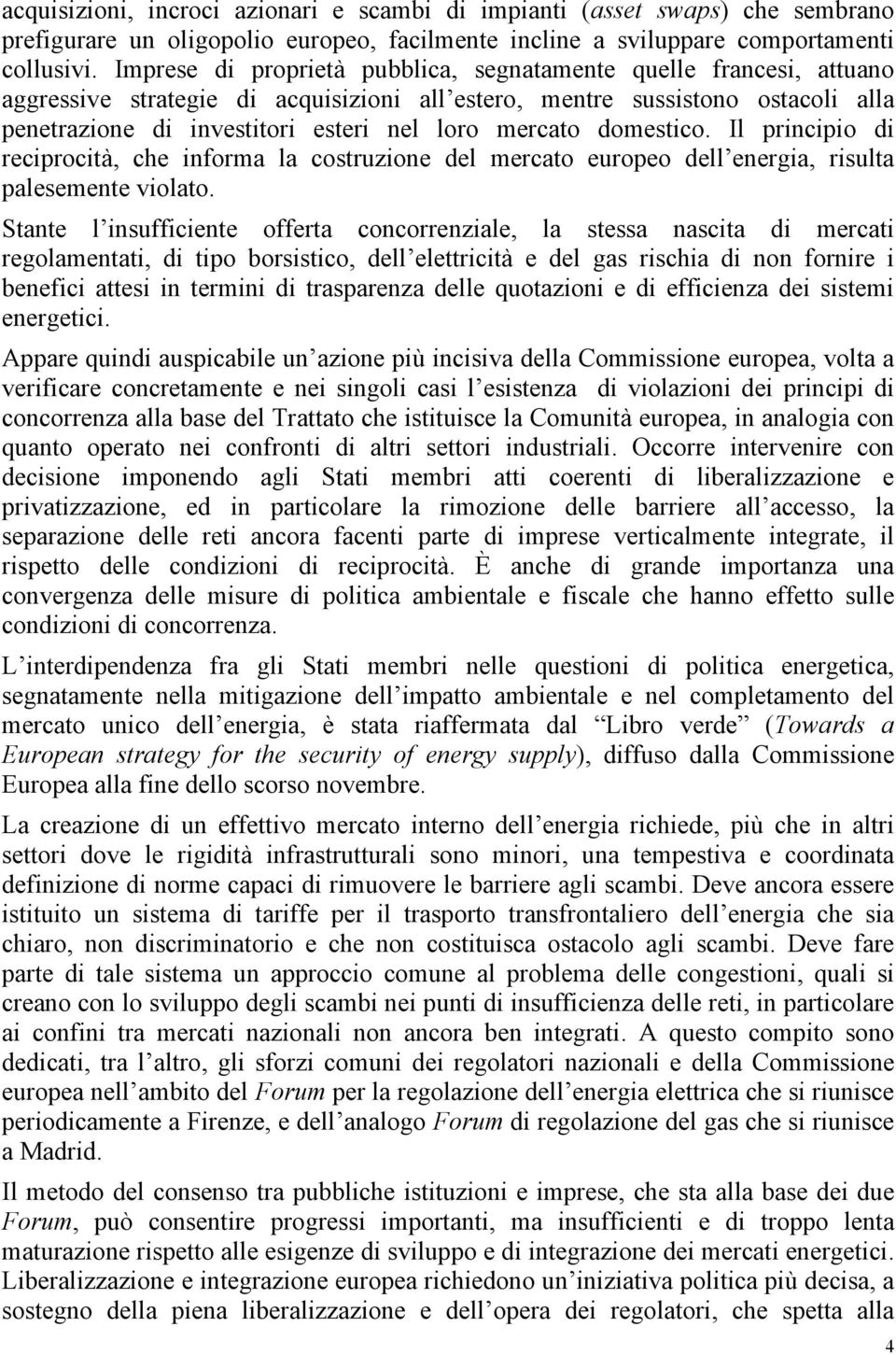 mercato domestico. Il principio di reciprocità, che informa la costruzione del mercato europeo dell energia, risulta palesemente violato.