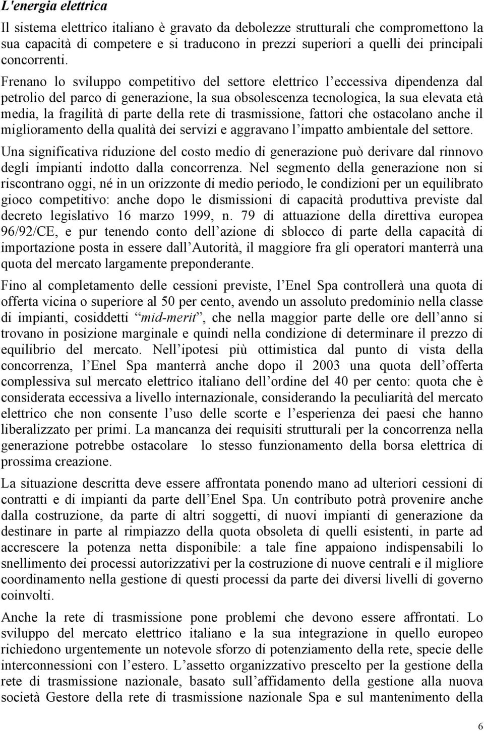 Frenano lo sviluppo competitivo del settore elettrico l eccessiva dipendenza dal petrolio del parco di generazione, la sua obsolescenza tecnologica, la sua elevata età media, la fragilità di parte