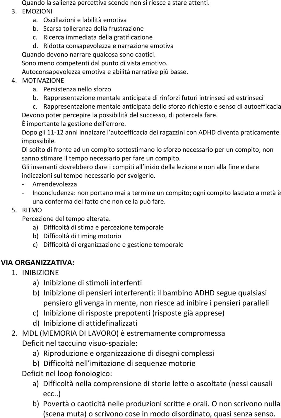 MOTIVAZIONE a. Persistenza nello sforzo b. Rappresentazione mentale anticipata di rinforzi futuri intrinseci ed estrinseci c.