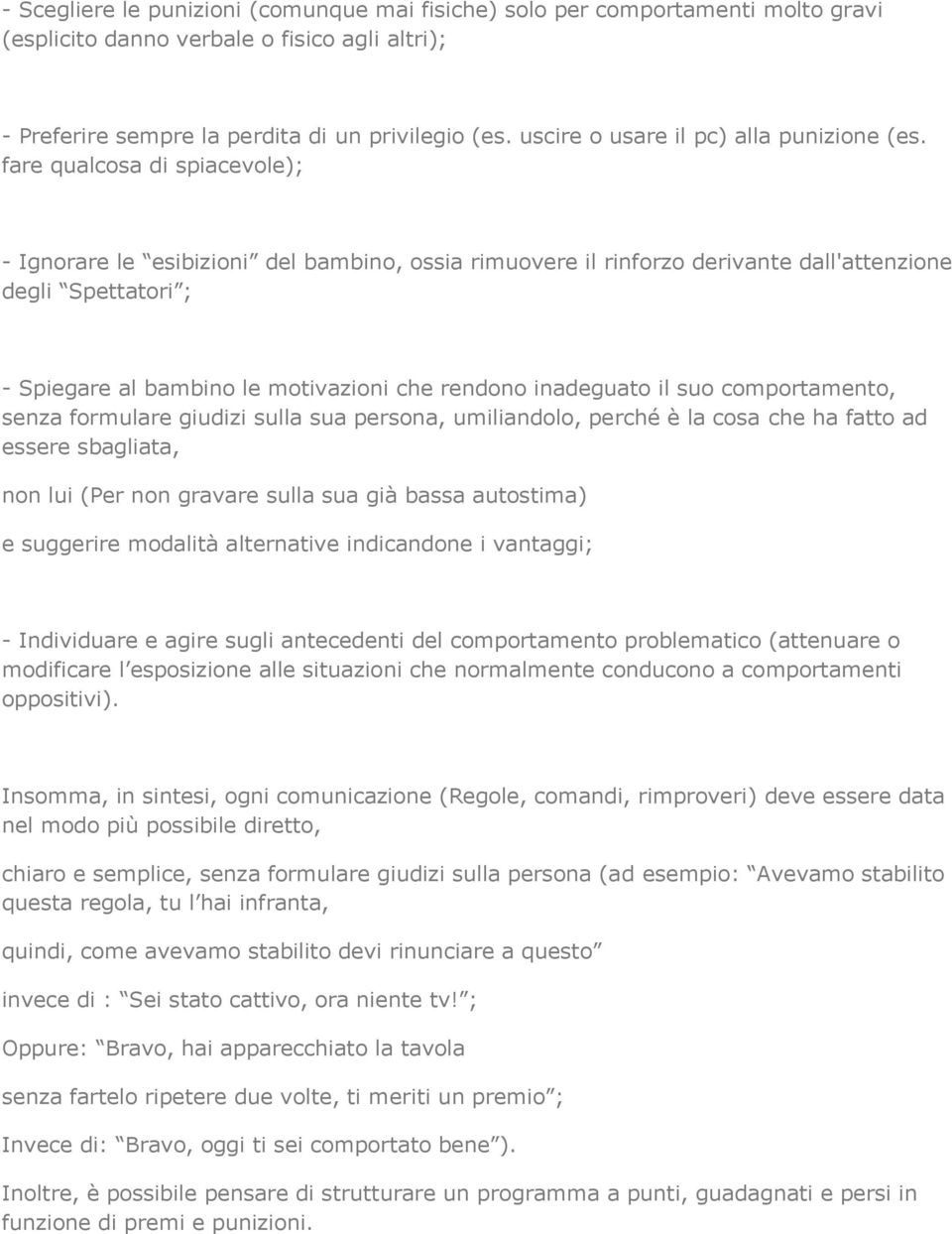 fare qualcosa di spiacevole); - Ignorare le esibizioni del bambino, ossia rimuovere il rinforzo derivante dall'attenzione degli Spettatori ; - Spiegare al bambino le motivazioni che rendono