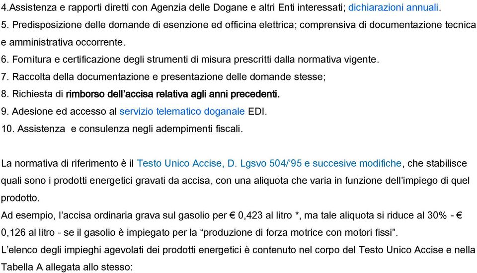 Fornitura e certificazione degli strumenti di misura prescritti dalla normativa vigente. 7. Raccolta della documentazione e presentazione delle domande stesse; 8.