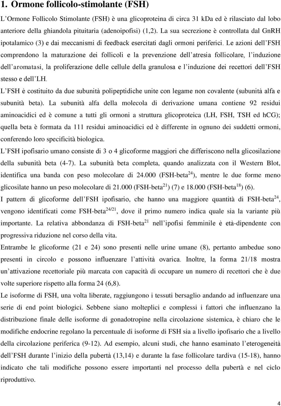 Le azioni dell FSH comprendono la maturazione dei follicoli e la prevenzione dell atresia follicolare, l induzione dell aromatasi, la proliferazione delle cellule della granulosa e l induzione dei