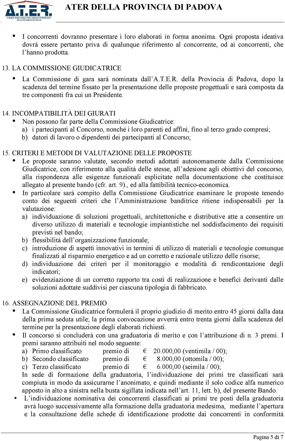 LA COMMISSIONE GIUDICATRICE La Commissione di gara sarà nominata dall A.T.E.R. della Provincia di Padova, dopo la scadenza del termine fissato per la presentazione delle proposte progettuali e sarà composta da tre componenti fra cui un Presidente.