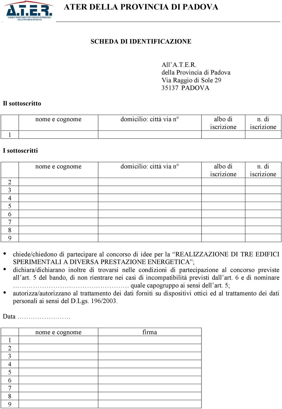 di iscrizione chiede/chiedono di partecipare al concorso di idee per la REALIZZAZIONE DI TRE EDIFICI SPERIMENTALI A DIVERSA PRESTAZIONE ENERGETICA ; dichiara/dichiarano inoltre di trovarsi nelle