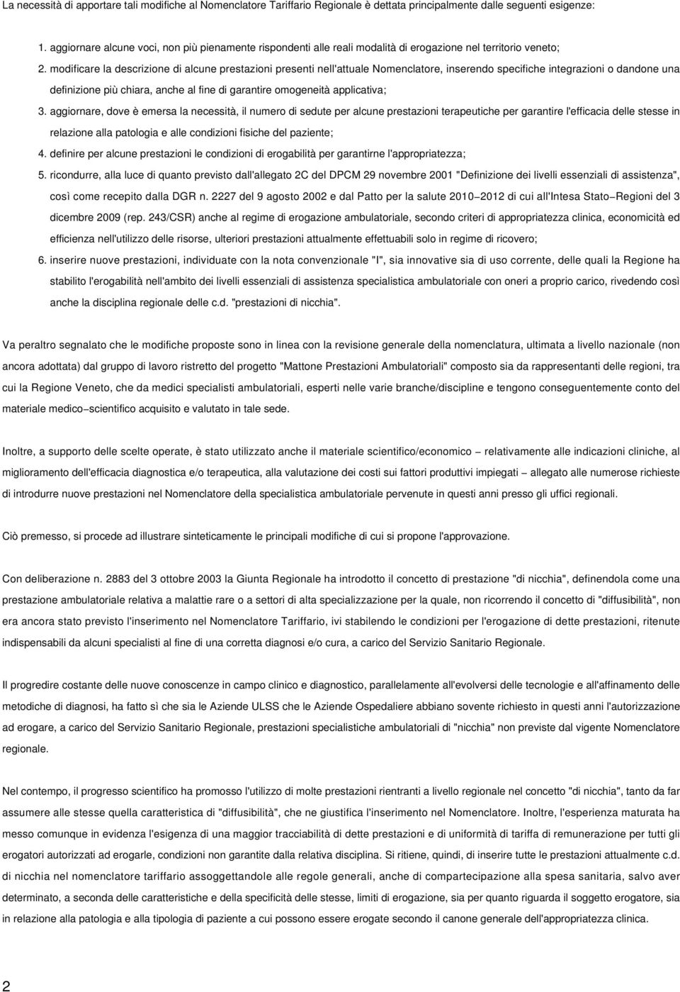 modificare la descrizione di alcune prestazioni presenti nell'attuale Nomenclatore, inserendo specifiche integrazioni o dandone una definizione più chiara, anche al fine di garantire omogeneità