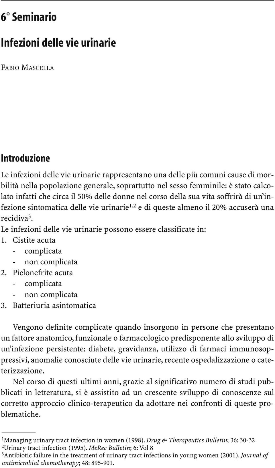 recidiva 3. Le infezioni delle vie urinarie possono essere classificate in: 1. Cistite acuta - complicata - non complicata 2. Pielonefrite acuta - complicata - non complicata 3.