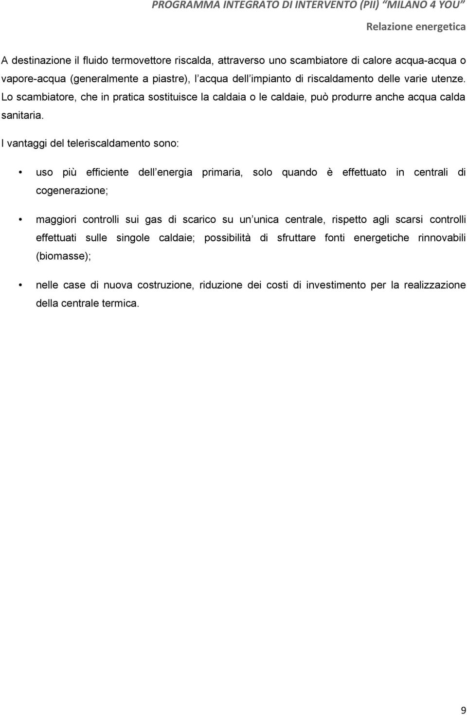 I vantaggi del teleriscaldamento sono: uso più efficiente dell energia primaria, solo quando è effettuato in centrali di cogenerazione; maggiori controlli sui gas di scarico su un unica