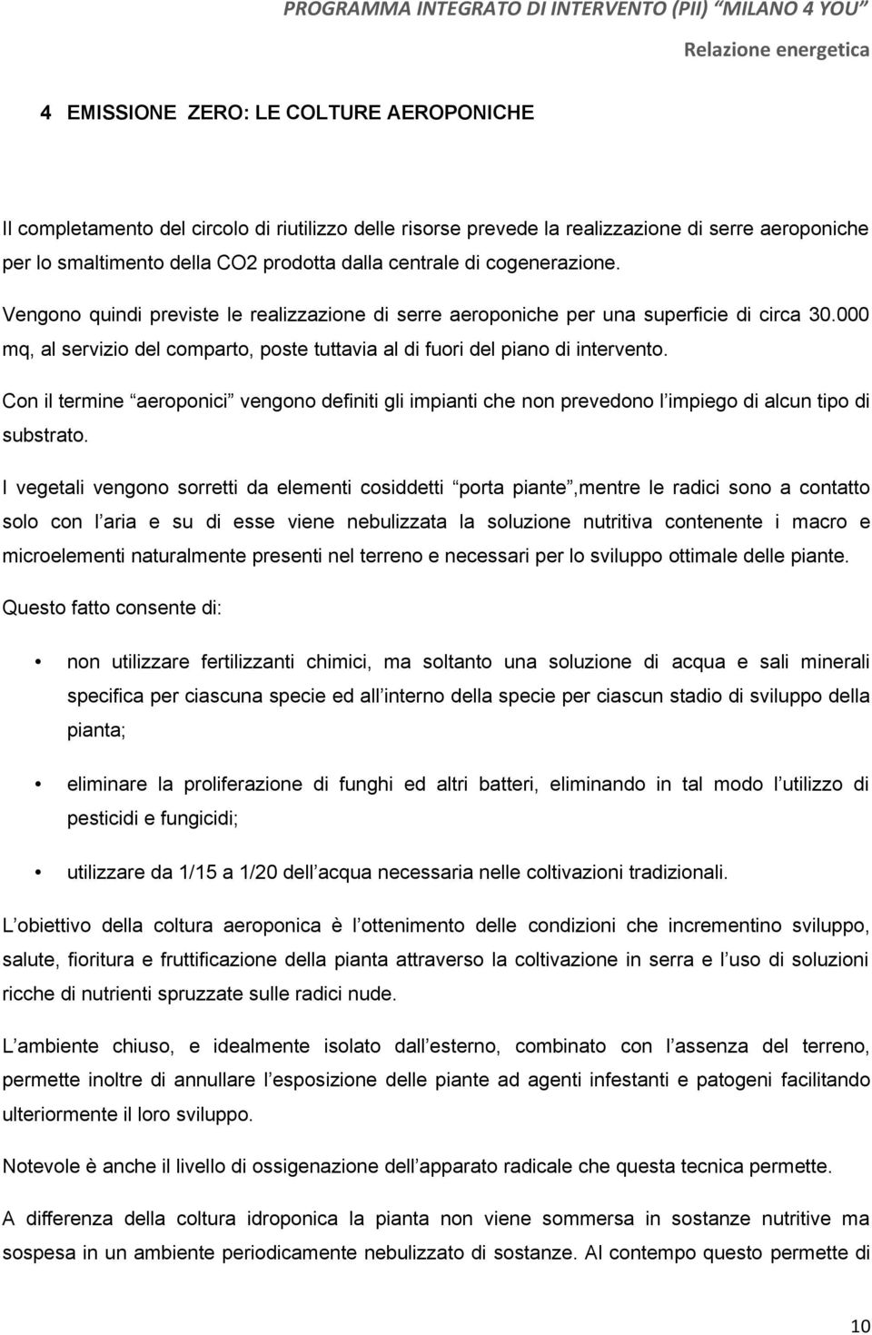 Con il termine aeroponici vengono definiti gli impianti che non prevedono l impiego di alcun tipo di substrato.