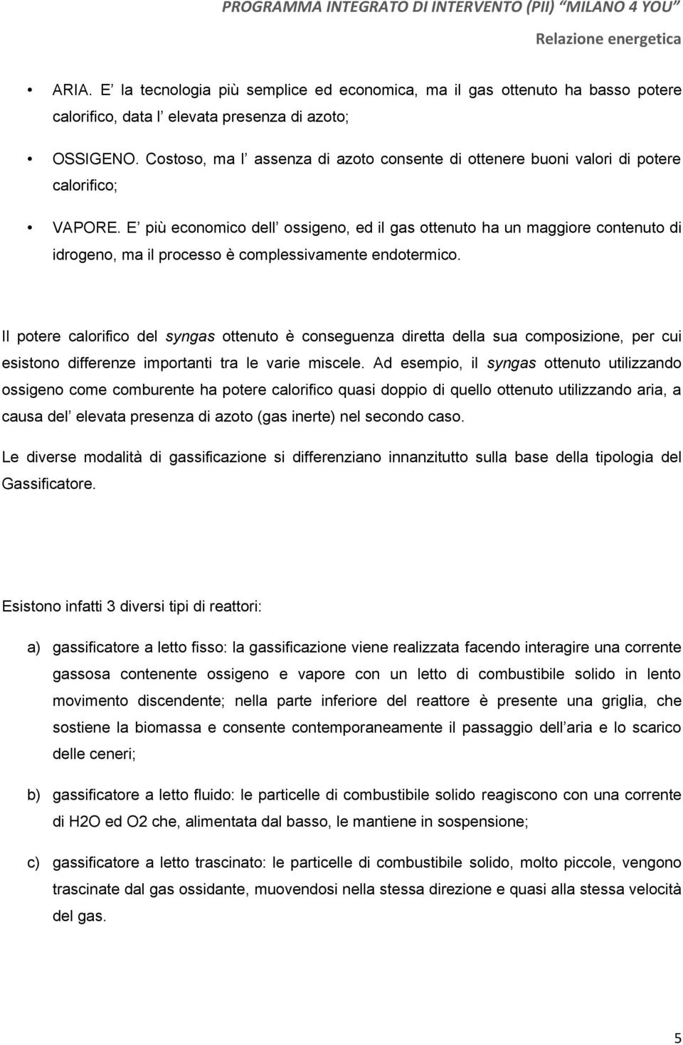 E più economico dell ossigeno, ed il gas ottenuto ha un maggiore contenuto di idrogeno, ma il processo è complessivamente endotermico.