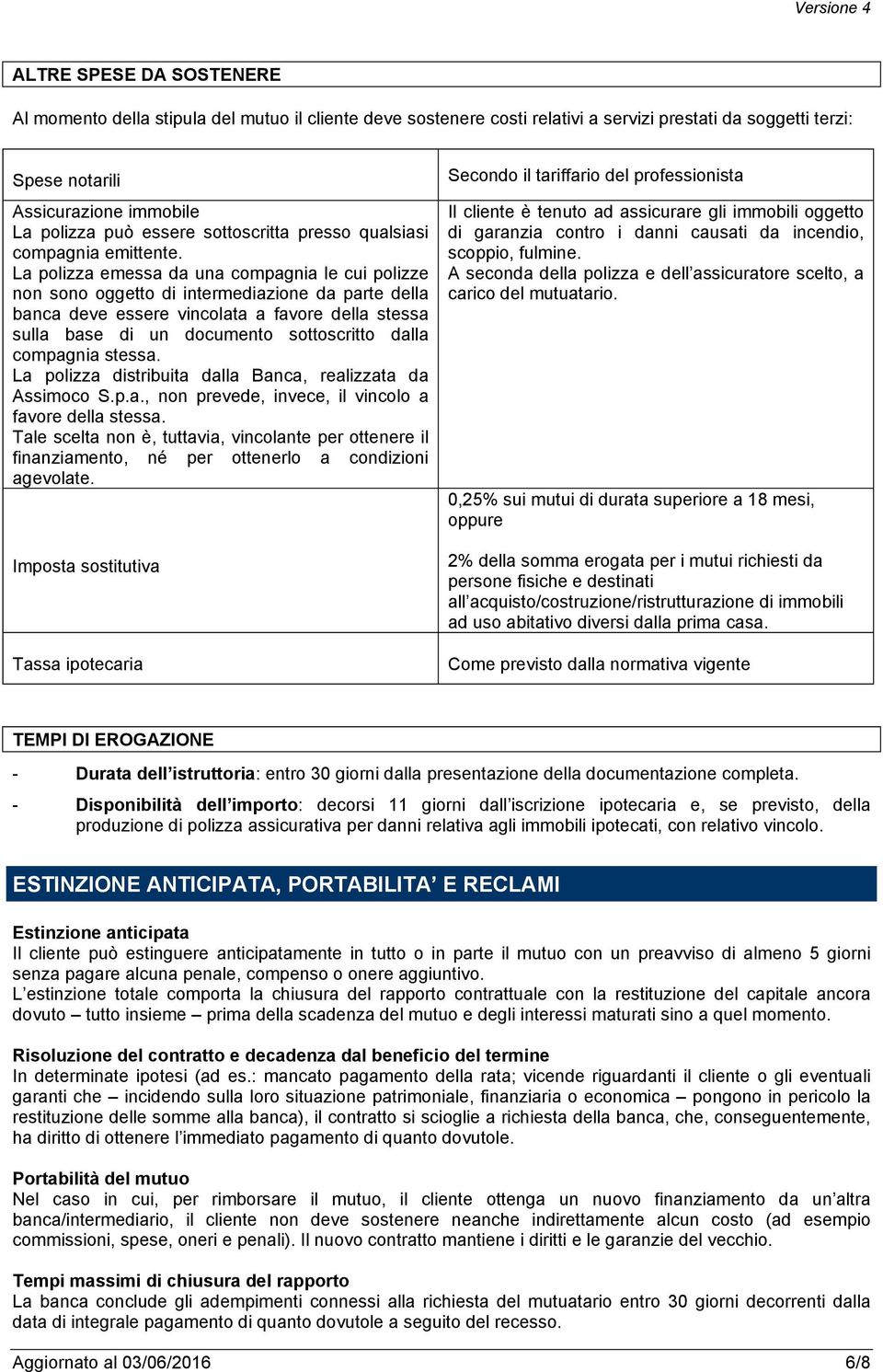 La polizza emessa da una compagnia le cui polizze non sono oggetto di intermediazione da parte della banca deve essere vincolata a favore della stessa sulla base di un documento sottoscritto dalla