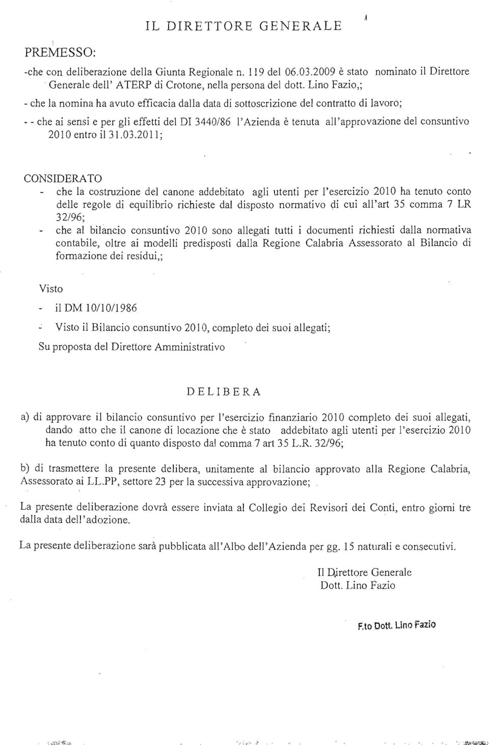 che ai sensi e per gli effetti del D 3440/86 l'azienda è tenuta al' approvazione del consuntivo 2010 entro il 31.03.