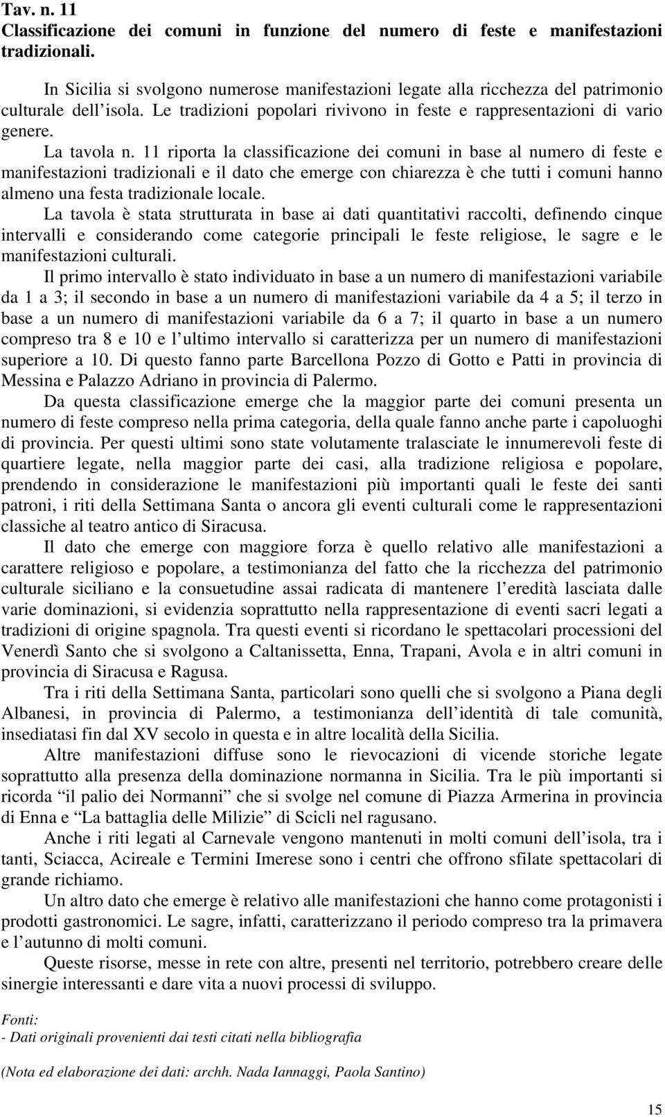 11 riporta la classificazione dei comuni in base al numero di feste e manifestazioni tradizionali e il dato che emerge con chiarezza è che tutti i comuni hanno almeno una festa tradizionale locale.