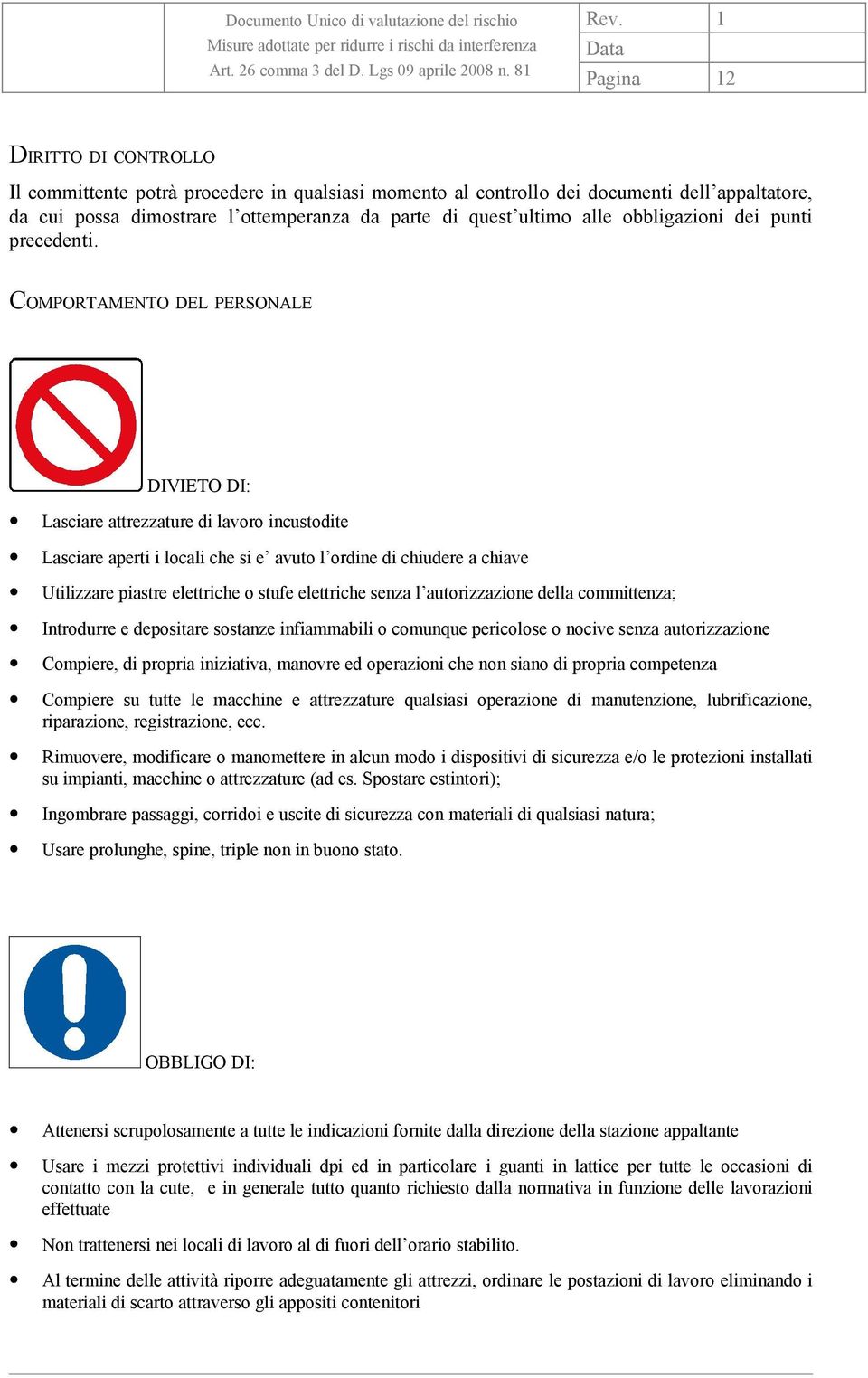 COMPORTAMENTO DEL PERSONALE DIVIETO DI: Lasciare attrezzature di lavoro incustodite Lasciare aperti i locali che si e avuto l ordine di chiudere a chiave Utilizzare piastre elettriche o stufe