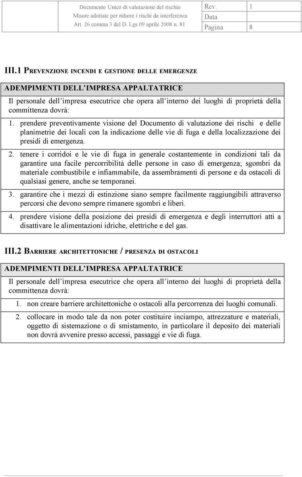 prendere preventivamente visione del Documento di valutazione dei rischi e delle planimetrie dei locali con la indicazione delle vie di fuga e della localizzazione dei presidi di emergenza. 2.