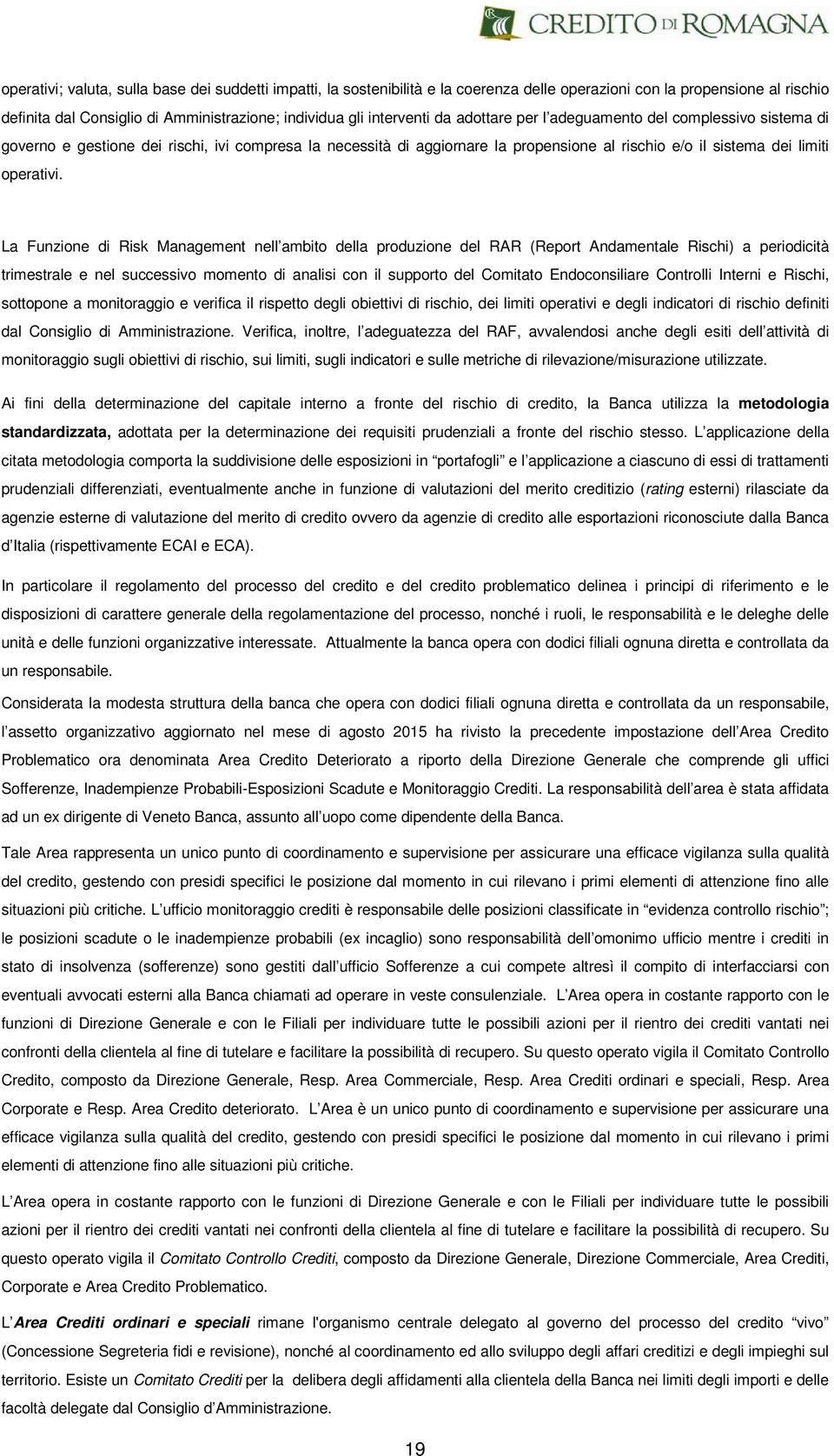 La Funzione di Risk Management nell ambito della produzione del RAR (Report Andamentale Rischi) a periodicità trimestrale e nel successivo momento di analisi con il supporto del Comitato