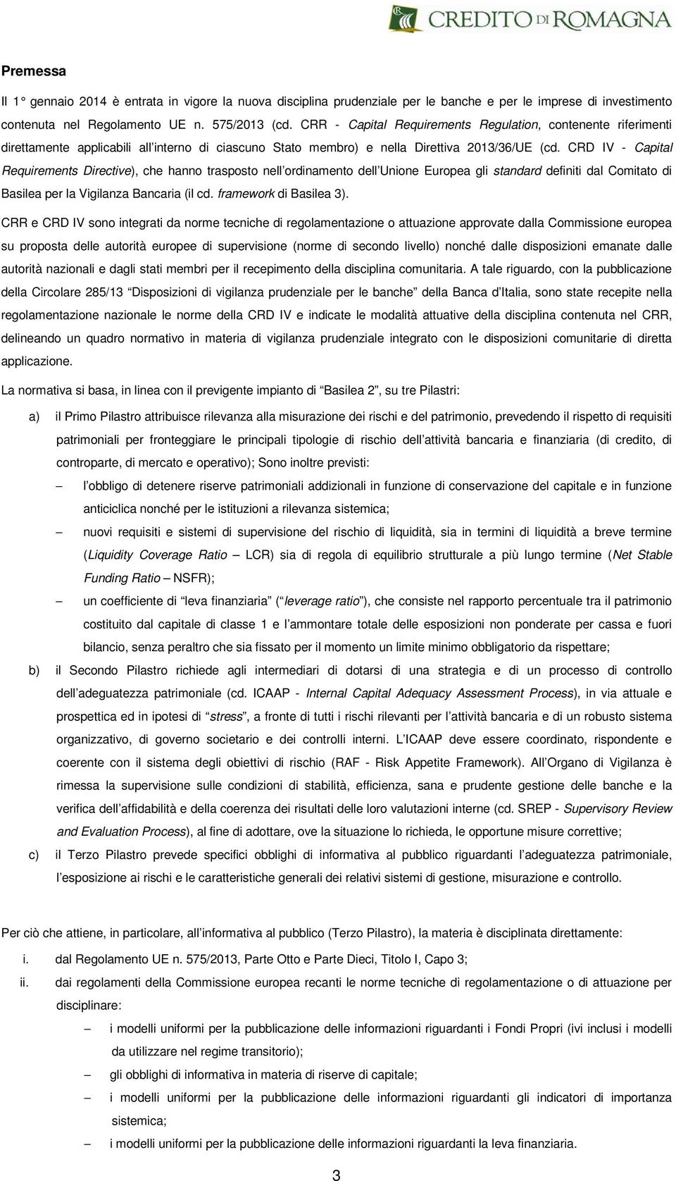 CRD IV - Capital Requirements Directive), che hanno trasposto nell ordinamento dell Unione Europea gli standard definiti dal Comitato di Basilea per la Vigilanza Bancaria (il cd.