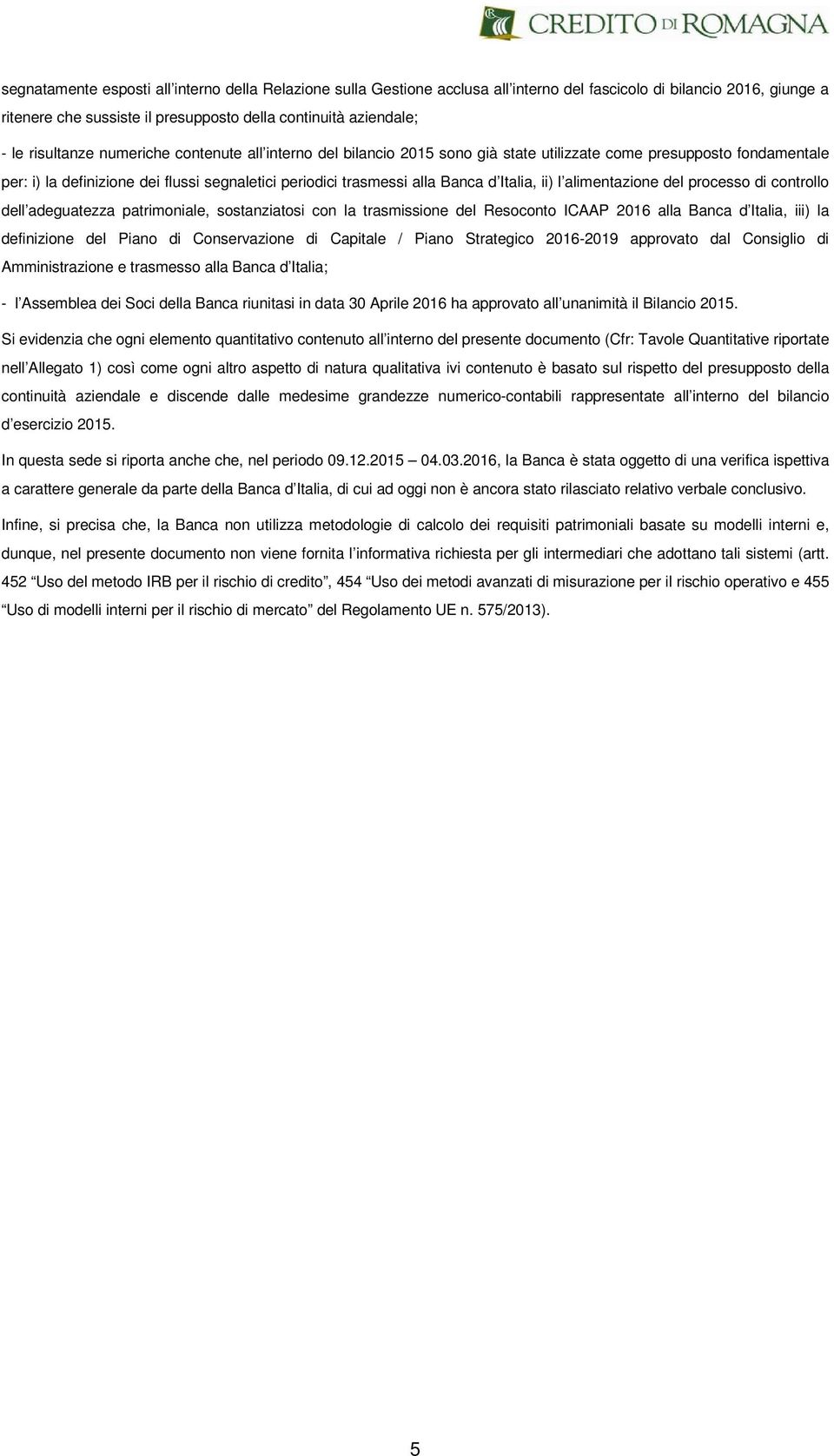 Italia, ii) l alimentazione del processo di controllo dell adeguatezza patrimoniale, sostanziatosi con la trasmissione del Resoconto ICAAP 2016 alla Banca d Italia, iii) la definizione del Piano di