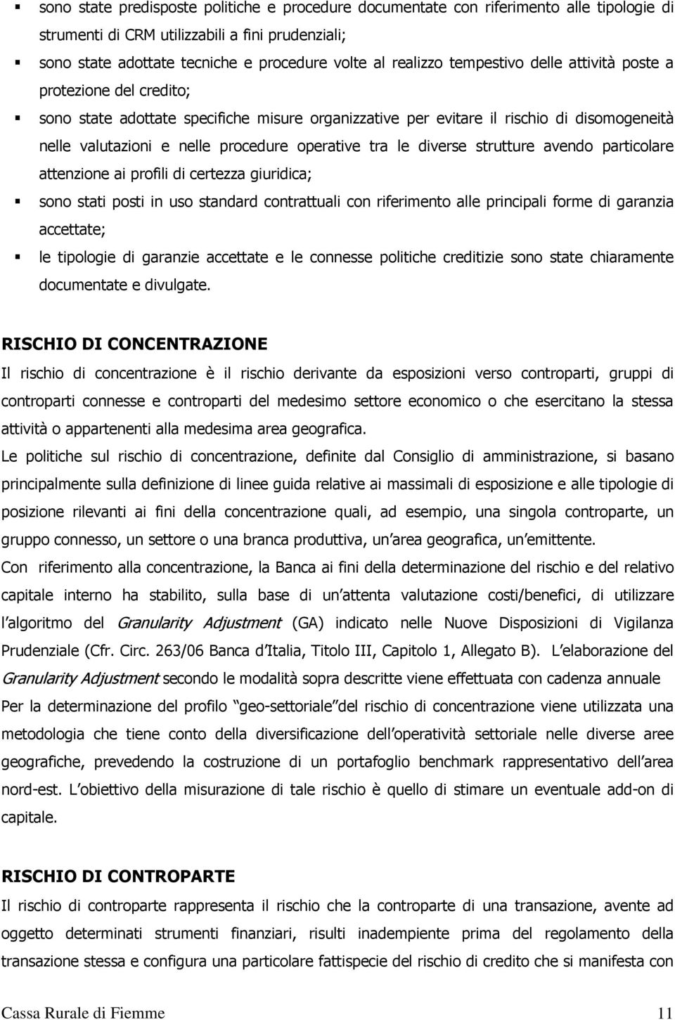 le diverse strutture avendo particolare attenzione ai profili di certezza giuridica; sono stati posti in uso standard contrattuali con riferimento alle principali forme di garanzia accettate; le