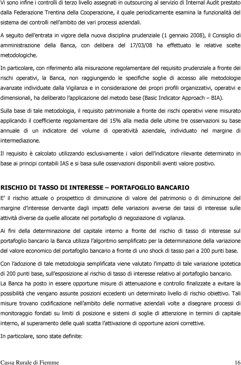 A seguito dell entrata in vigore della nuova disciplina prudenziale (1 gennaio 2008), il Consiglio di amministrazione della Banca, con delibera del 17/03/08 ha effettuato le relative scelte