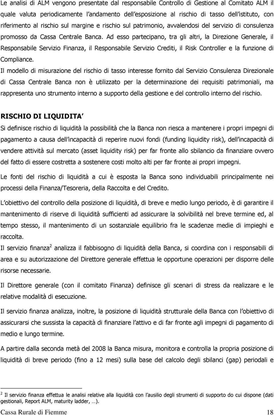 Ad esso partecipano, tra gli altri, la Direzione Generale, il Responsabile Servizio Finanza, il Responsabile Servizio Crediti, il Risk Controller e la funzione di Compliance.